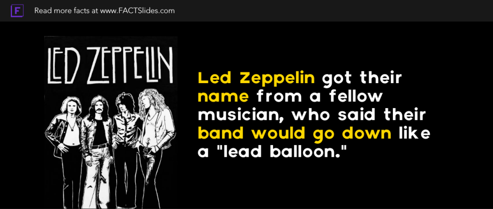 Led Zeppelin got their name from a fellow musician, who said their band would go down "lead Random Facts you didn't know ← FACTSlides →